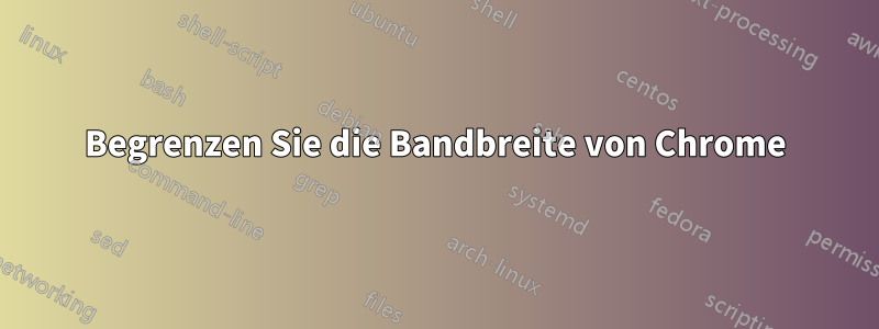 Begrenzen Sie die Bandbreite von Chrome