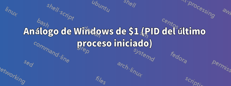 Análogo de Windows de $1 (PID del último proceso iniciado)