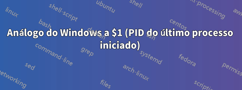 Análogo do Windows a $1 (PID do último processo iniciado)