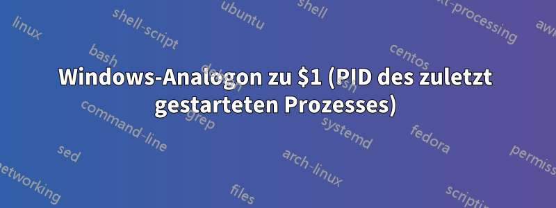 Windows-Analogon zu $1 (PID des zuletzt gestarteten Prozesses)