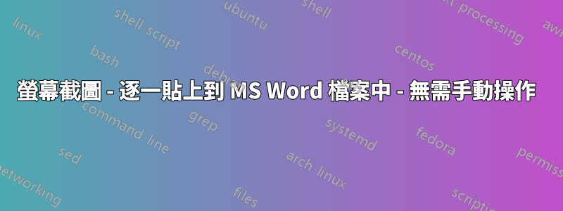 螢幕截圖 - 逐一貼上到 MS Word 檔案中 - 無需手動操作 