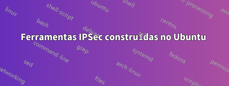 Ferramentas IPSec construídas no Ubuntu