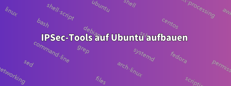 IPSec-Tools auf Ubuntu aufbauen