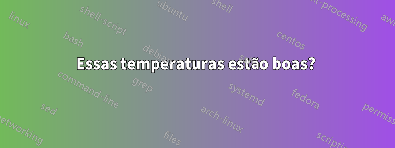 Essas temperaturas estão boas?