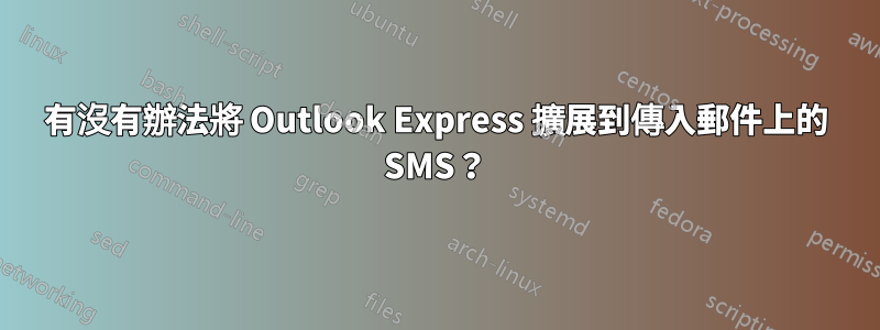 有沒有辦法將 Outlook Express 擴展到傳入郵件上的 SMS？