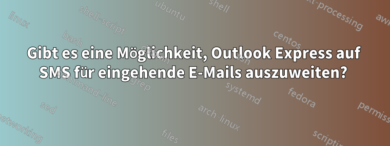 Gibt es eine Möglichkeit, Outlook Express auf SMS für eingehende E-Mails auszuweiten?