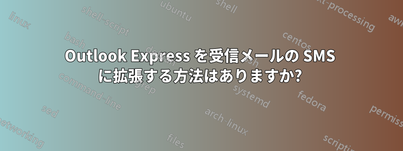 Outlook Express を受信メールの SMS に拡張する方法はありますか?