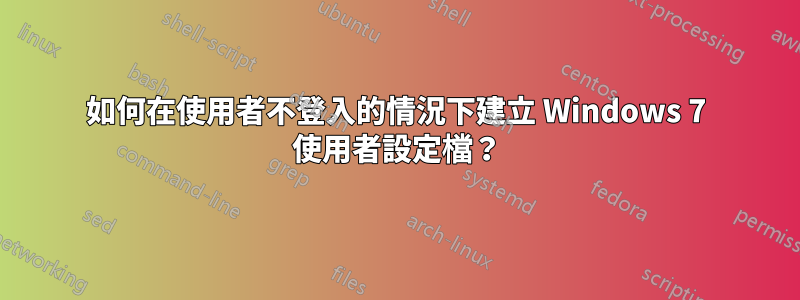 如何在使用者不登入的情況下建立 Windows 7 使用者設定檔？