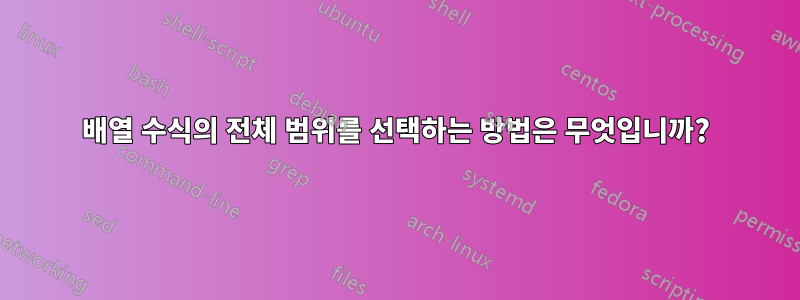 배열 수식의 전체 범위를 선택하는 방법은 무엇입니까?