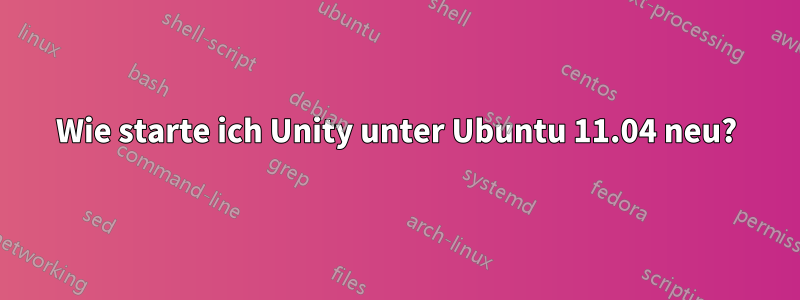 Wie starte ich Unity unter Ubuntu 11.04 neu?