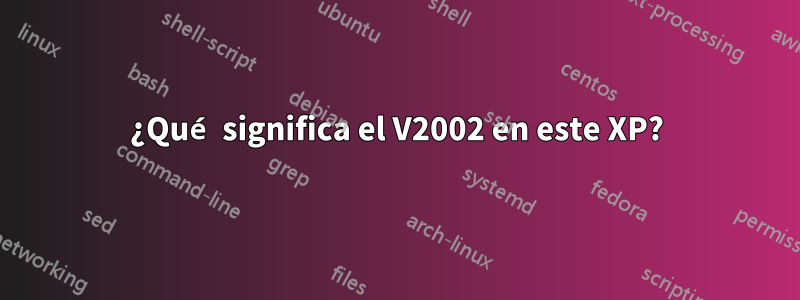 ¿Qué significa el V2002 en este XP?