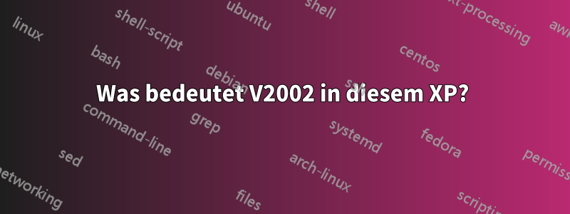 Was bedeutet V2002 in diesem XP?