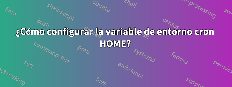 ¿Cómo configurar la variable de entorno cron HOME?