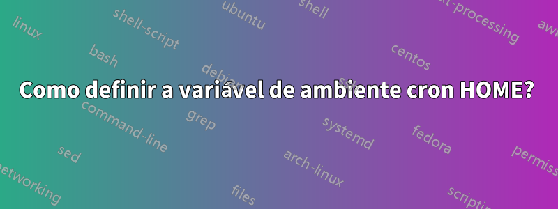 Como definir a variável de ambiente cron HOME?