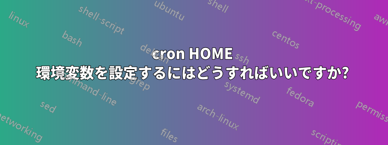 cron HOME 環境変数を設定するにはどうすればいいですか?