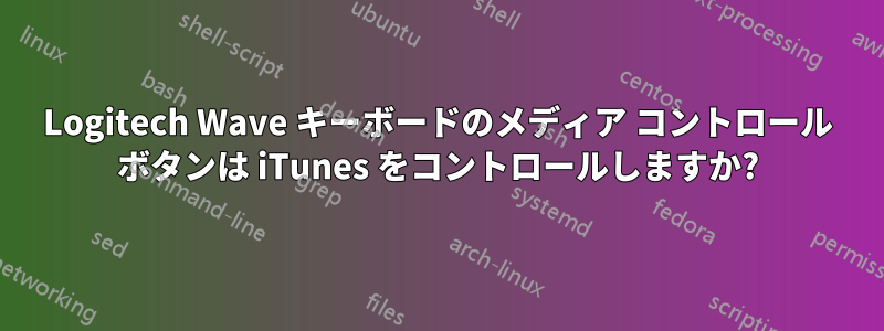 Logitech Wave キーボードのメディア コントロール ボタンは iTunes をコントロールしますか?