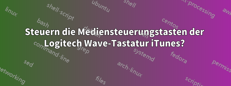 Steuern die Mediensteuerungstasten der Logitech Wave-Tastatur iTunes?