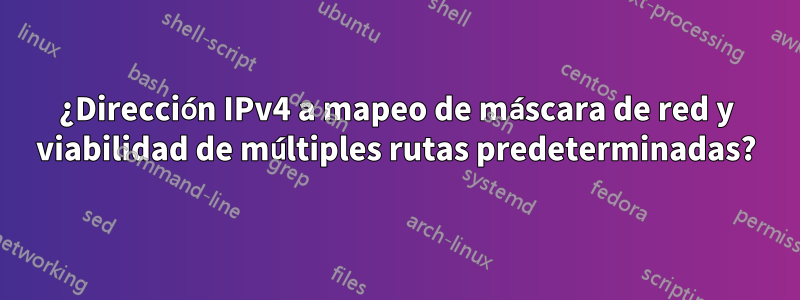 ¿Dirección IPv4 a mapeo de máscara de red y viabilidad de múltiples rutas predeterminadas?