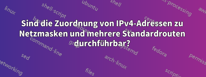 Sind die Zuordnung von IPv4-Adressen zu Netzmasken und mehrere Standardrouten durchführbar?