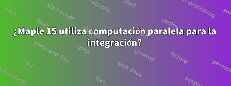 ¿Maple 15 utiliza computación paralela para la integración?