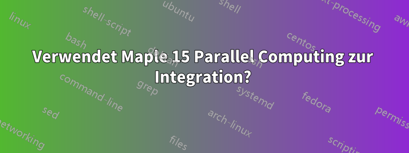 Verwendet Maple 15 Parallel Computing zur Integration?