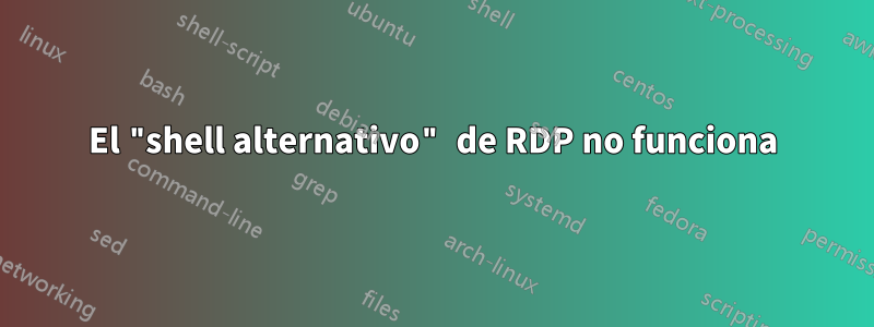 El "shell alternativo" de RDP no funciona