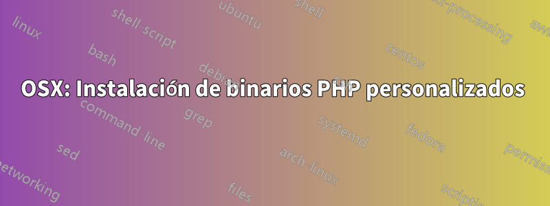 OSX: Instalación de binarios PHP personalizados