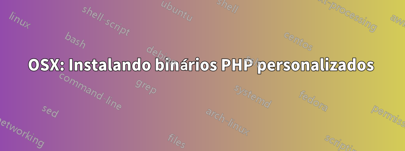 OSX: Instalando binários PHP personalizados