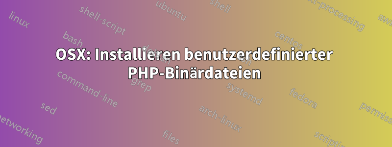 OSX: Installieren benutzerdefinierter PHP-Binärdateien