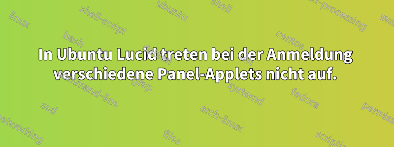 In Ubuntu Lucid treten bei der Anmeldung verschiedene Panel-Applets nicht auf.