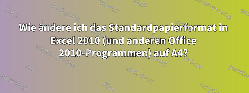 Wie ändere ich das Standardpapierformat in Excel 2010 (und anderen Office 2010-Programmen) auf A4?