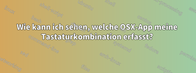 Wie kann ich sehen, welche OSX-App meine Tastaturkombination erfasst?