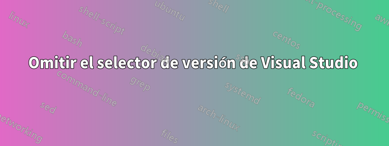 Omitir el selector de versión de Visual Studio