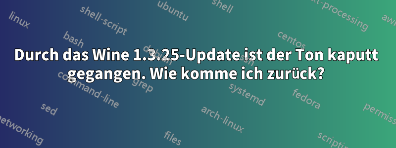 Durch das Wine 1.3.25-Update ist der Ton kaputt gegangen. Wie komme ich zurück?