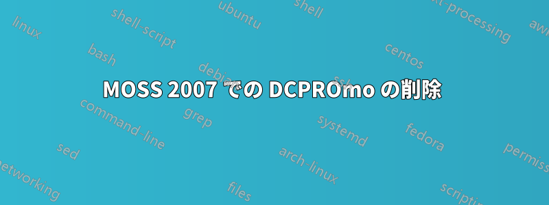 MOSS 2007 での DCPROmo の削除