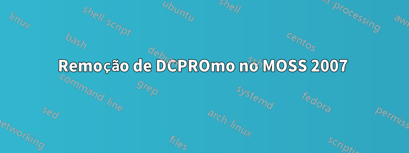 Remoção de DCPROmo no MOSS 2007