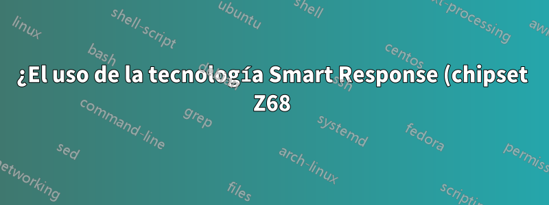 ¿El uso de la tecnología Smart Response (chipset Z68) requiere un UPS para evitar la pérdida de datos?