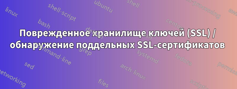 Поврежденное хранилище ключей (SSL) / обнаружение поддельных SSL-сертификатов