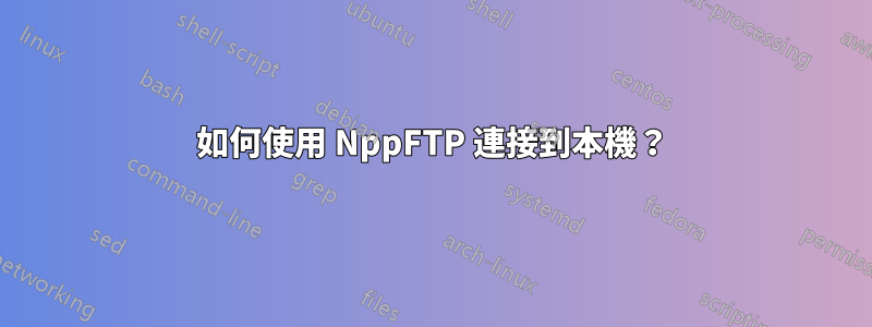 如何使用 NppFTP 連接到本機？