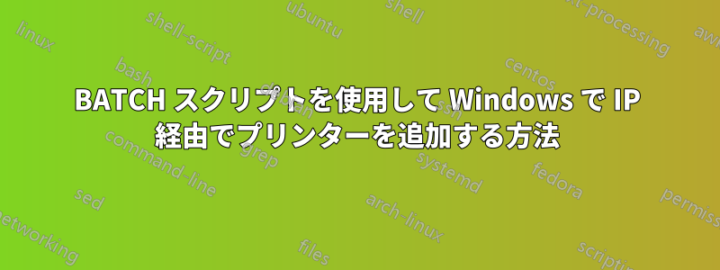 BATCH スクリプトを使用して Windows で IP 経由でプリンターを追加する方法