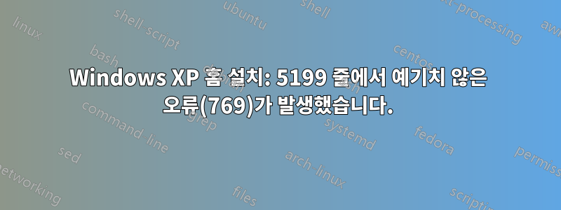 Windows XP 홈 설치: 5199 줄에서 예기치 않은 오류(769)가 발생했습니다.