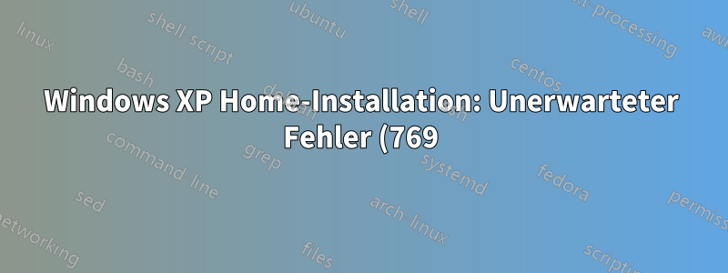 Windows XP Home-Installation: Unerwarteter Fehler (769) in Zeile 5199 aufgetreten