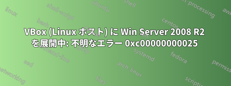 VBox (Linux ホスト) に Win Server 2008 R2 を展開中: 不明なエラー 0xc00000000025