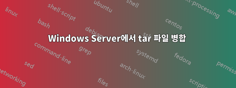 Windows Server에서 tar 파일 병합