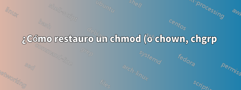 ¿Cómo restauro un chmod (o chown, chgrp) accidental del directorio raíz?