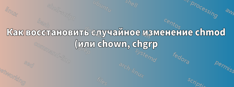 Как восстановить случайное изменение chmod (или chown, chgrp) корневого каталога?