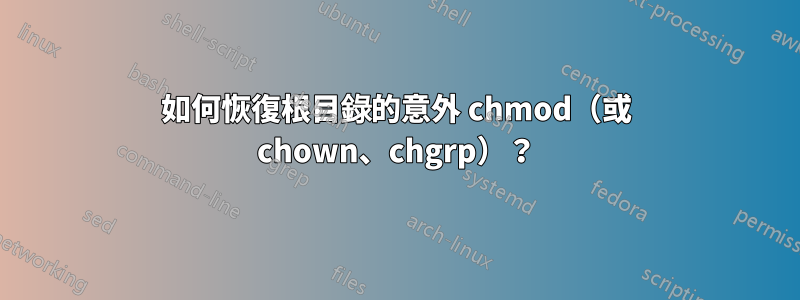 如何恢復根目錄的意外 chmod（或 chown、chgrp）？