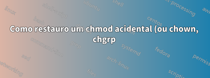 Como restauro um chmod acidental (ou chown, chgrp) do diretório raiz?