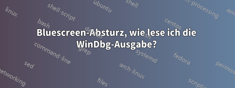 Bluescreen-Absturz, wie lese ich die WinDbg-Ausgabe?