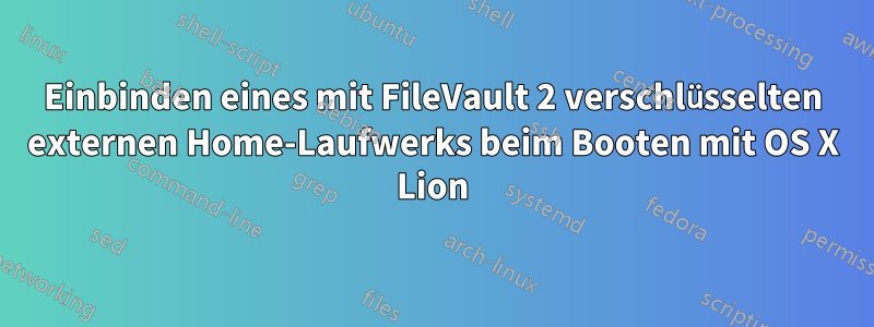 Einbinden eines mit FileVault 2 verschlüsselten externen Home-Laufwerks beim Booten mit OS X Lion